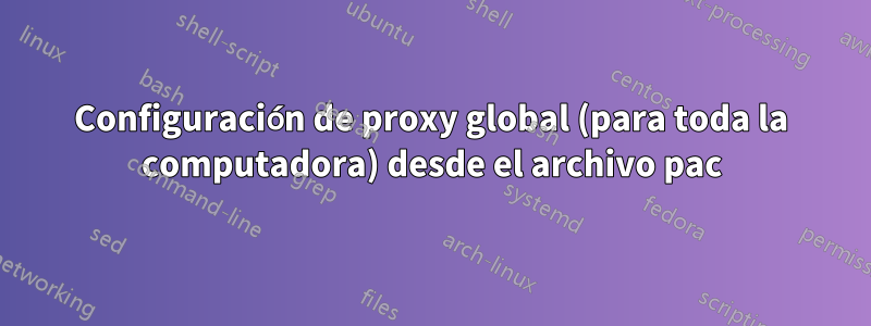 Configuración de proxy global (para toda la computadora) desde el archivo pac