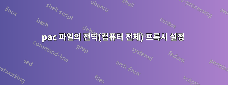 pac 파일의 전역(컴퓨터 전체) 프록시 설정