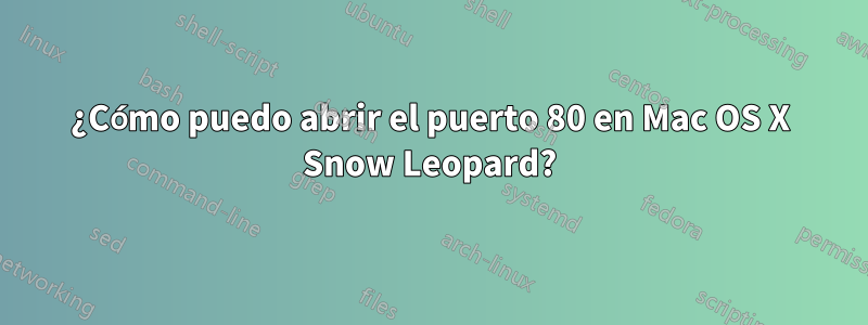 ¿Cómo puedo abrir el puerto 80 en Mac OS X Snow Leopard?