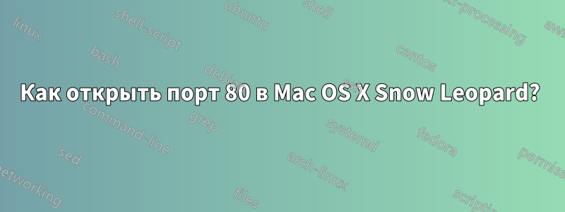 Как открыть порт 80 в Mac OS X Snow Leopard?