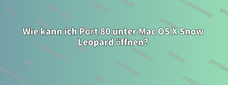 Wie kann ich Port 80 unter Mac OS X Snow Leopard öffnen?