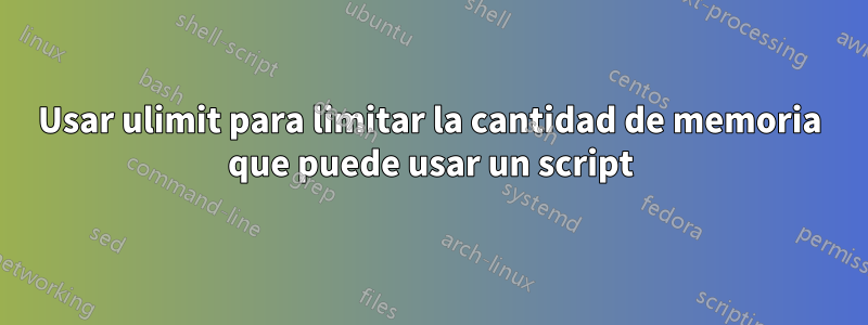 Usar ulimit para limitar la cantidad de memoria que puede usar un script