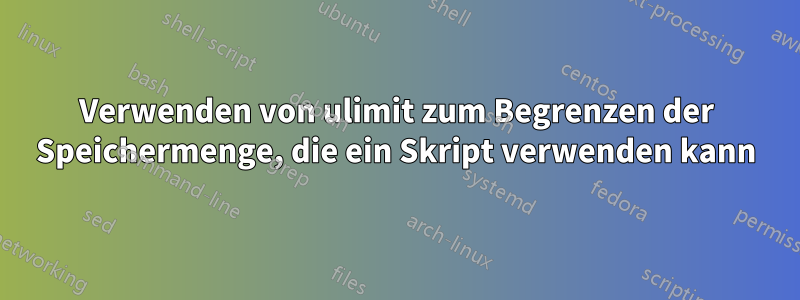 Verwenden von ulimit zum Begrenzen der Speichermenge, die ein Skript verwenden kann