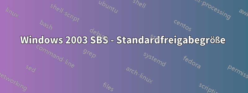 Windows 2003 SBS - Standardfreigabegröße