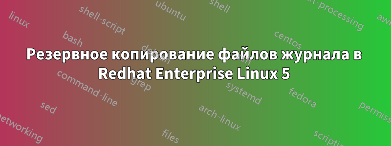 Резервное копирование файлов журнала в Redhat Enterprise Linux 5