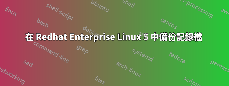 在 Redhat Enterprise Linux 5 中備份記錄檔