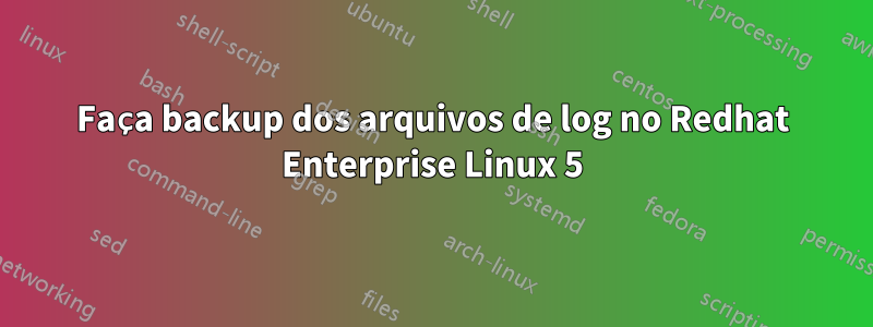 Faça backup dos arquivos de log no Redhat Enterprise Linux 5