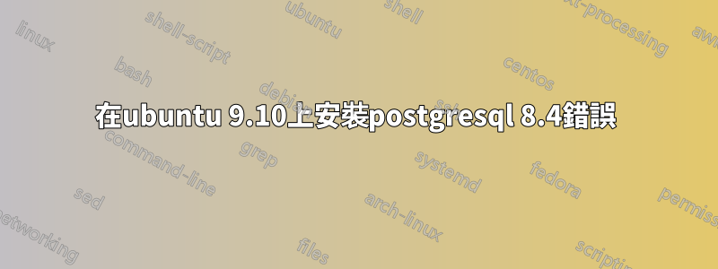 在ubuntu 9.10上安裝postgresql 8.4錯誤