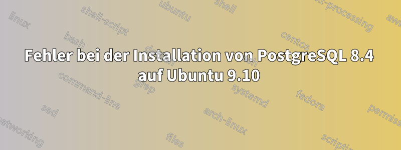 Fehler bei der Installation von PostgreSQL 8.4 auf Ubuntu 9.10