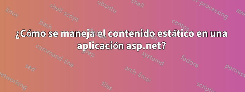 ¿Cómo se maneja el contenido estático en una aplicación asp.net?