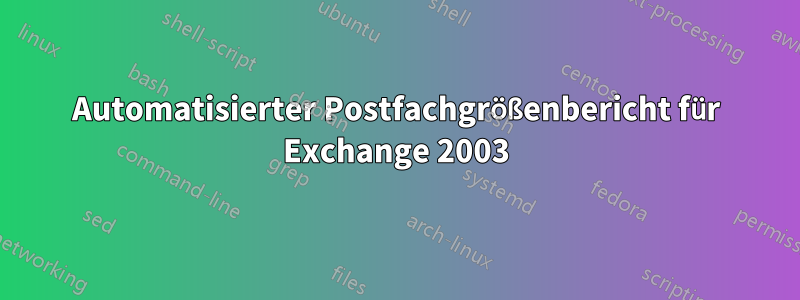 Automatisierter Postfachgrößenbericht für Exchange 2003