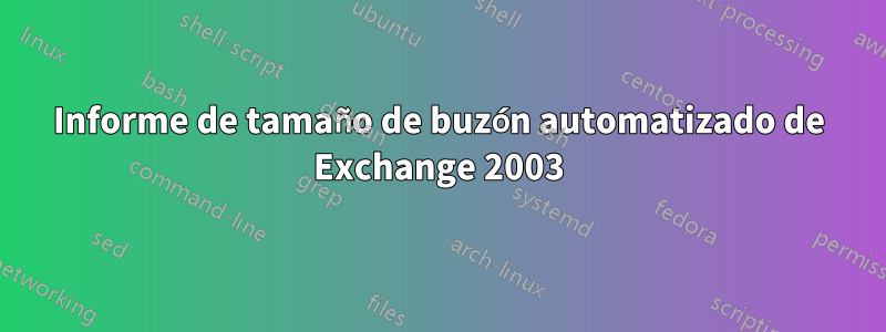 Informe de tamaño de buzón automatizado de Exchange 2003