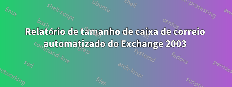 Relatório de tamanho de caixa de correio automatizado do Exchange 2003