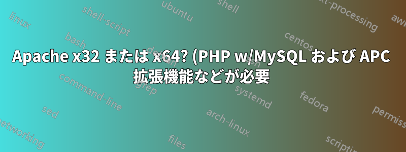 Apache x32 または x64? (PHP w/MySQL および APC 拡張機能などが必要)