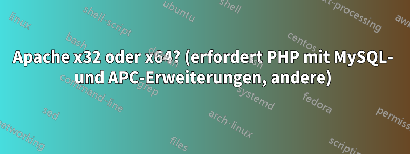 Apache x32 oder x64? (erfordert PHP mit MySQL- und APC-Erweiterungen, andere)