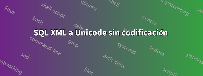 SQL XML a Unicode sin codificación