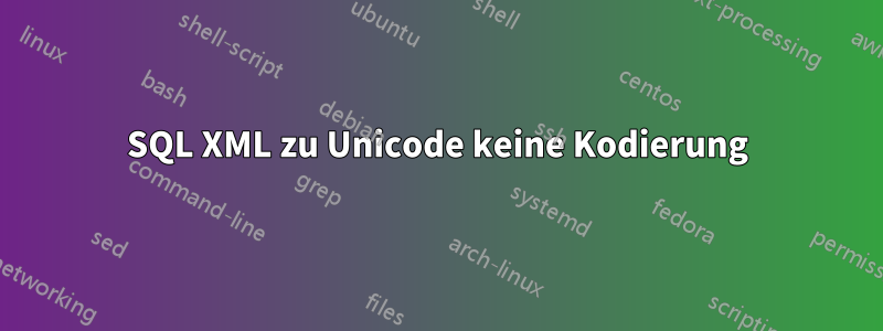 SQL XML zu Unicode keine Kodierung