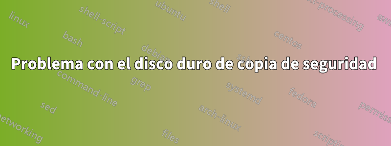 Problema con el disco duro de copia de seguridad