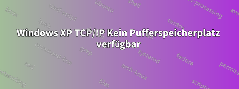 Windows XP TCP/IP Kein Pufferspeicherplatz verfügbar