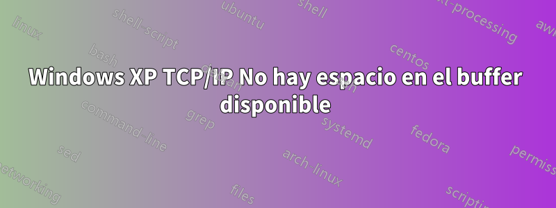 Windows XP TCP/IP No hay espacio en el buffer disponible