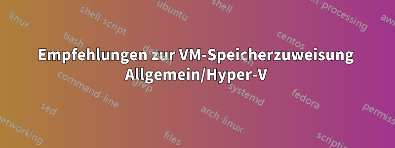 Empfehlungen zur VM-Speicherzuweisung Allgemein/Hyper-V