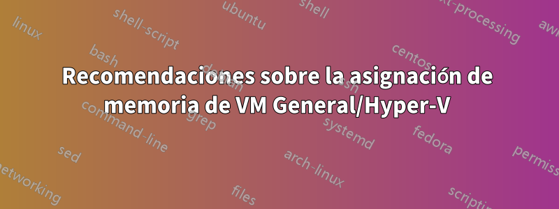 Recomendaciones sobre la asignación de memoria de VM General/Hyper-V