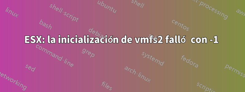 ESX: la inicialización de vmfs2 falló con -1