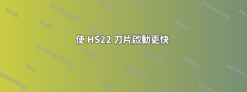 使 HS22 刀片啟動更快