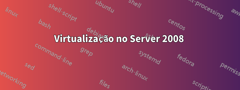 Virtualização no Server 2008