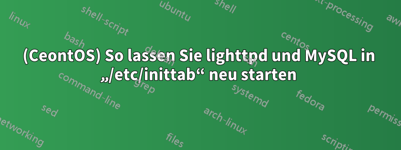 (CeontOS) So lassen Sie lighttpd und MySQL in „/etc/inittab“ neu starten