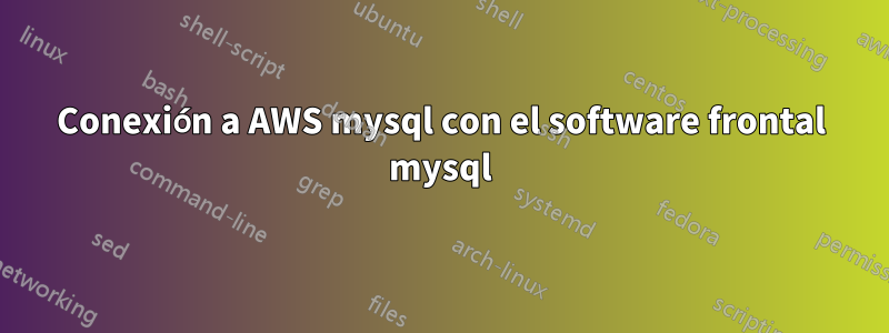 Conexión a AWS mysql con el software frontal mysql