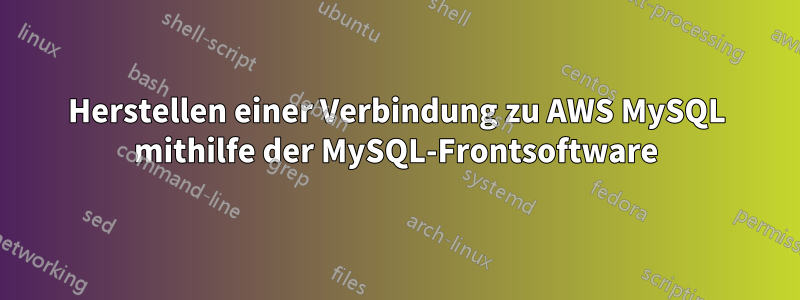 Herstellen einer Verbindung zu AWS MySQL mithilfe der MySQL-Frontsoftware