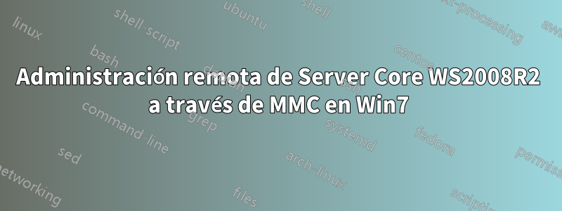 Administración remota de Server Core WS2008R2 a través de MMC en Win7