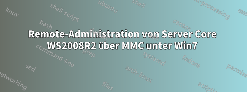 Remote-Administration von Server Core WS2008R2 über MMC unter Win7