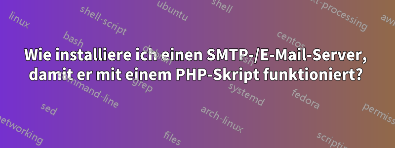 Wie installiere ich einen SMTP-/E-Mail-Server, damit er mit einem PHP-Skript funktioniert?