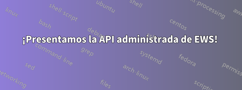 ¡Presentamos la API administrada de EWS!