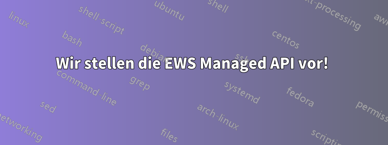 Wir stellen die EWS Managed API vor!