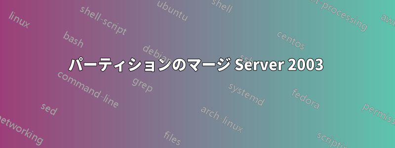 パーティションのマージ Server 2003