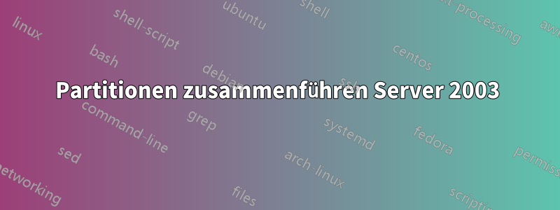 Partitionen zusammenführen Server 2003