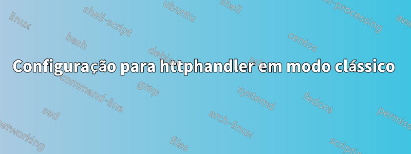 Configuração para httphandler em modo clássico