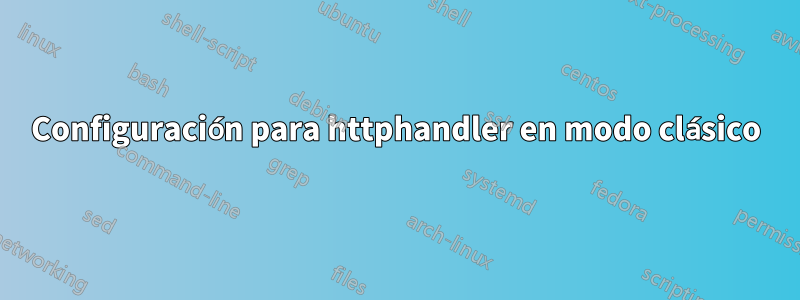 Configuración para httphandler en modo clásico