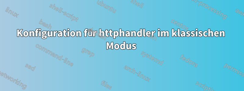 Konfiguration für httphandler im klassischen Modus