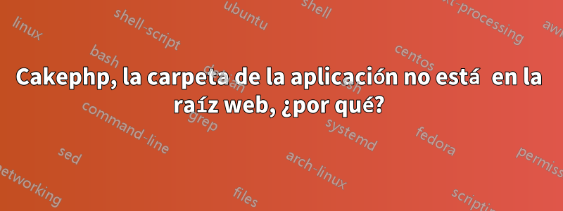 Cakephp, la carpeta de la aplicación no está en la raíz web, ¿por qué?