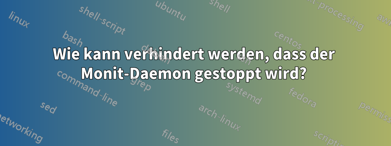 Wie kann verhindert werden, dass der Monit-Daemon gestoppt wird?