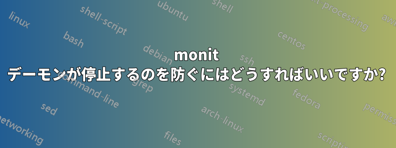 monit デーモンが停止するのを防ぐにはどうすればいいですか?