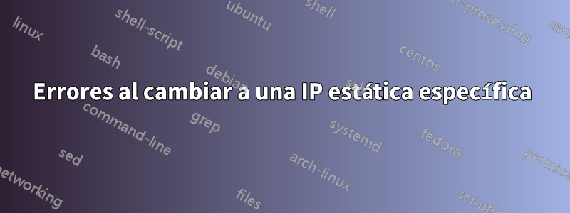 Errores al cambiar a una IP estática específica