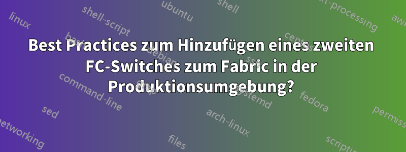 Best Practices zum Hinzufügen eines zweiten FC-Switches zum Fabric in der Produktionsumgebung?