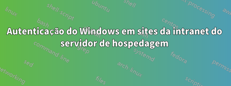 Autenticação do Windows em sites da intranet do servidor de hospedagem