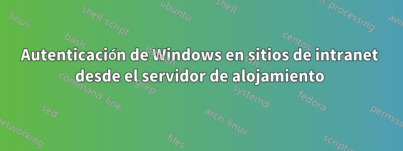 Autenticación de Windows en sitios de intranet desde el servidor de alojamiento