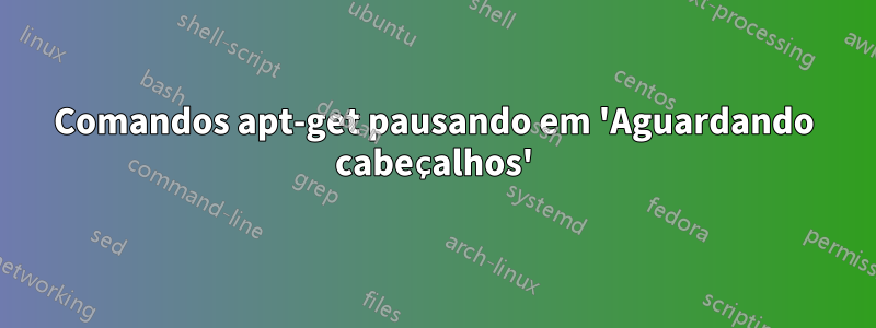 Comandos apt-get pausando em 'Aguardando cabeçalhos'